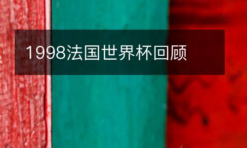 1998法國(guó)世界杯回顧